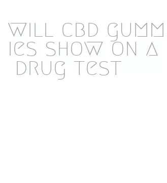 will cbd gummies show on a drug test