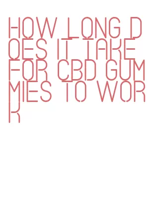 how long does it take for cbd gummies to work