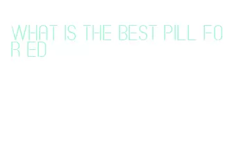 what is the best pill for ed
