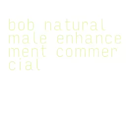 bob natural male enhancement commercial
