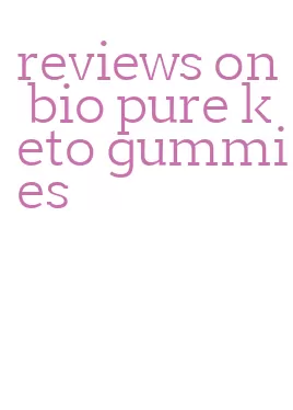 reviews on bio pure keto gummies
