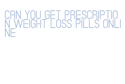 can you get prescription weight loss pills online