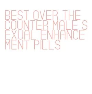 best over the counter male sexual enhancement pills