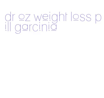 dr oz weight loss pill garcinia
