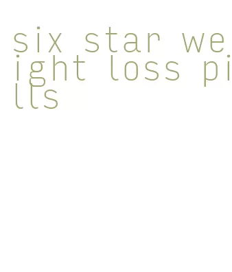 six star weight loss pills
