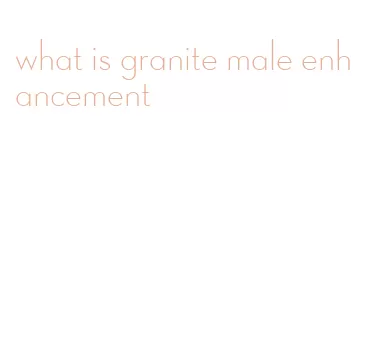 what is granite male enhancement