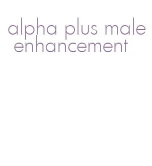 alpha plus male enhancement