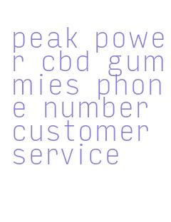 peak power cbd gummies phone number customer service