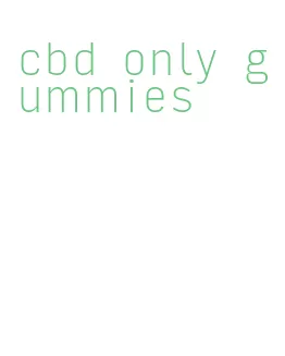 cbd only gummies