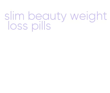 slim beauty weight loss pills