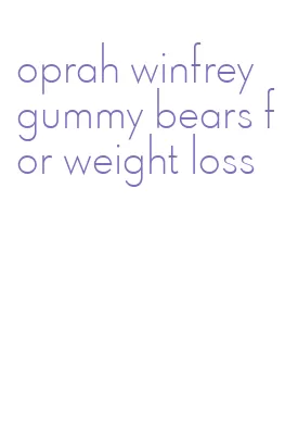 oprah winfrey gummy bears for weight loss