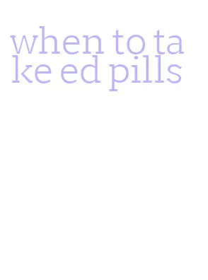 when to take ed pills