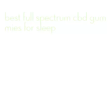 best full spectrum cbd gummies for sleep