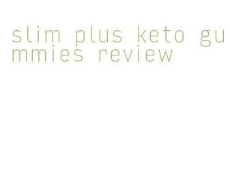 slim plus keto gummies review