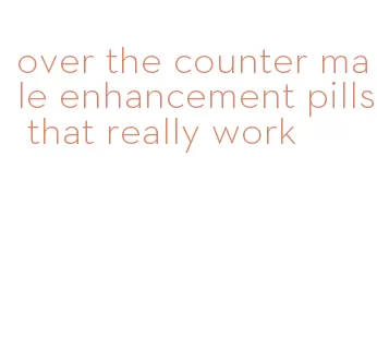 over the counter male enhancement pills that really work
