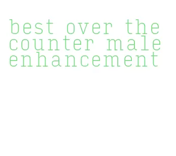 best over the counter male enhancement