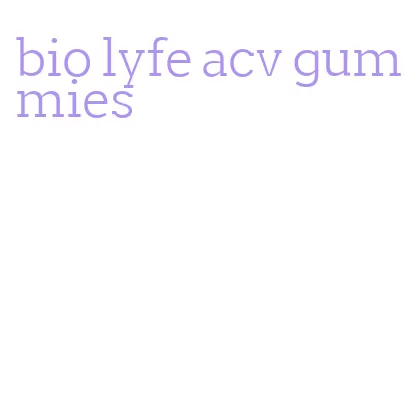bio lyfe acv gummies