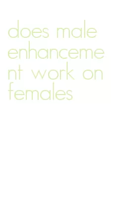 does male enhancement work on females