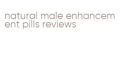 natural male enhancement pills reviews