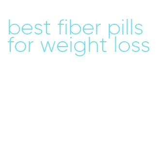 best fiber pills for weight loss