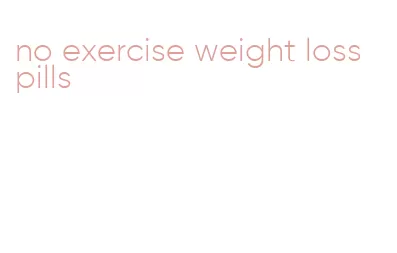 no exercise weight loss pills