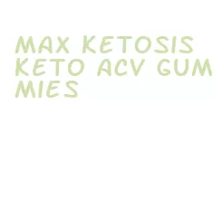 max ketosis keto acv gummies