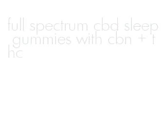 full spectrum cbd sleep gummies with cbn + thc