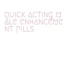 quick acting male enhancement pills