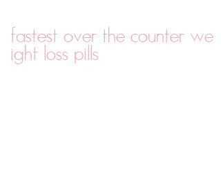 fastest over the counter weight loss pills