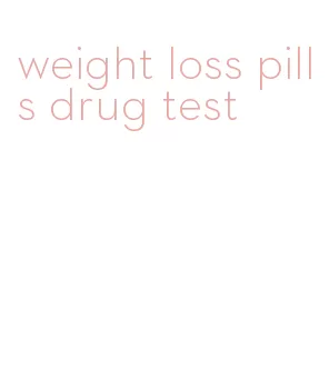 weight loss pills drug test