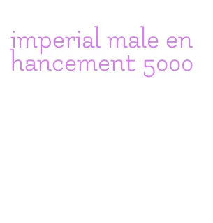 imperial male enhancement 5000