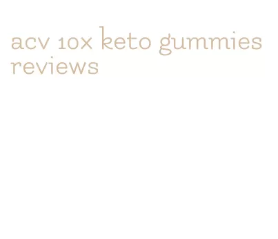 acv 10x keto gummies reviews