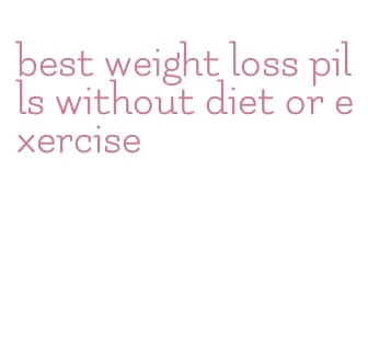best weight loss pills without diet or exercise