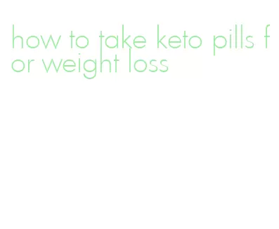how to take keto pills for weight loss