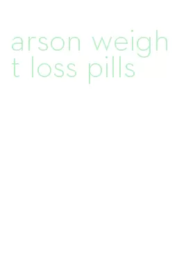 arson weight loss pills