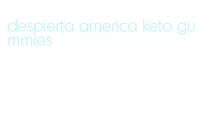 despierta america keto gummies