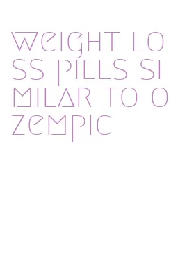 weight loss pills similar to ozempic