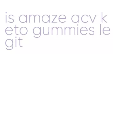 is amaze acv keto gummies legit