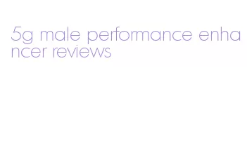 5g male performance enhancer reviews