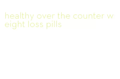 healthy over the counter weight loss pills