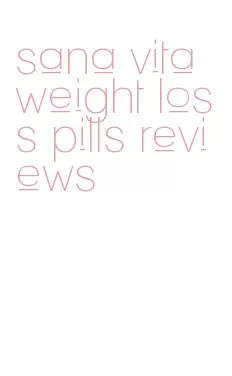 sana vita weight loss pills reviews