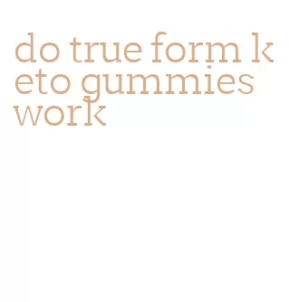 do true form keto gummies work