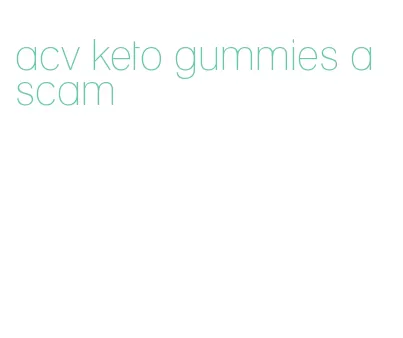 acv keto gummies a scam