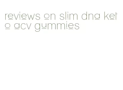 reviews on slim dna keto acv gummies