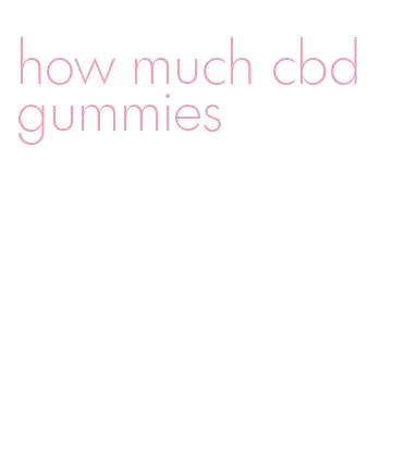 how much cbd gummies