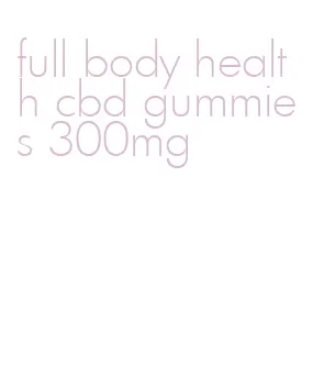 full body health cbd gummies 300mg
