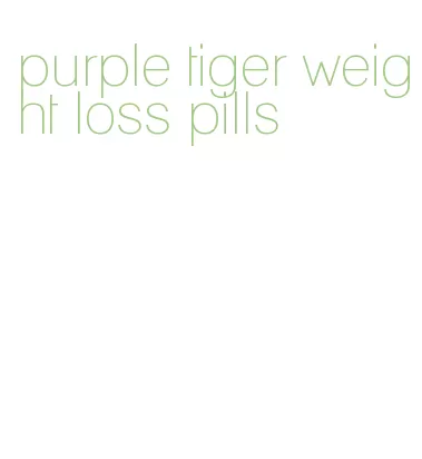 purple tiger weight loss pills