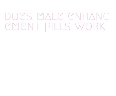 does male enhancement pills work