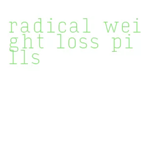 radical weight loss pills