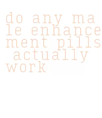 do any male enhancement pills actually work